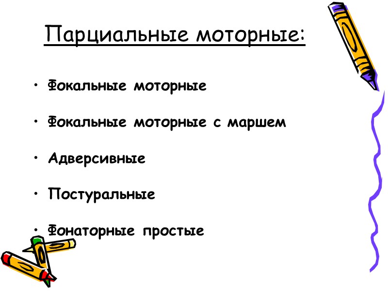 Парциальные моторные:  Фокальные моторные   Фокальные моторные с маршем   Адверсивные